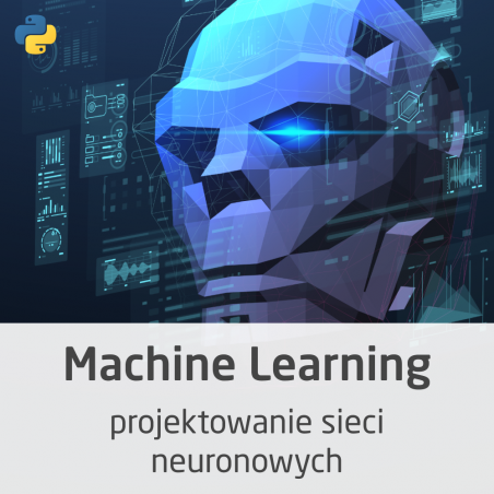 Kurs Machine Learning - projektowanie sieci neuronowych Kurs Machine Learning - projektowanie sieci neuronowych